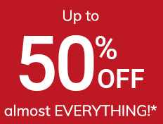 Up to 50% off almost EVERYTHING*