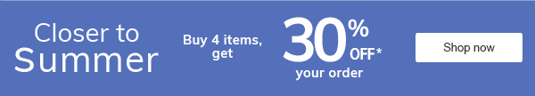 Closer to Summer Buy 4 items, get 30% off* your order Shop now