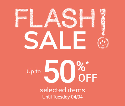 Flash sale: Up to 50% off selected items Until Tuesday 04/04*