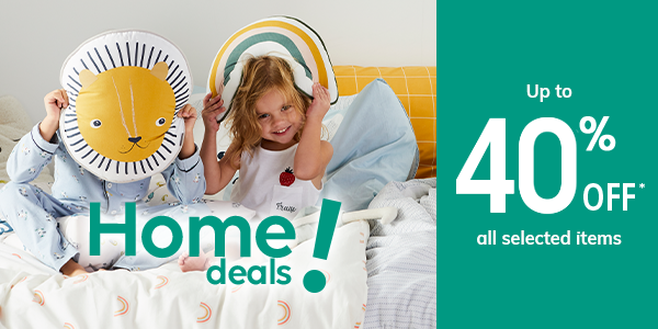 Home deals! Up to 40% off* all selected items