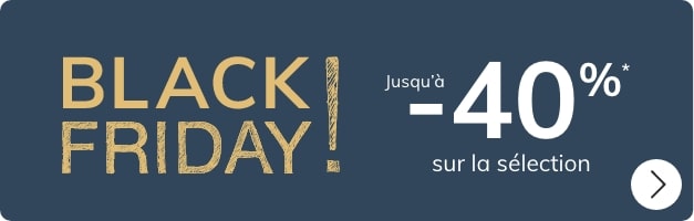 Black Friday! Jusqu'à -40% sur la sélection*