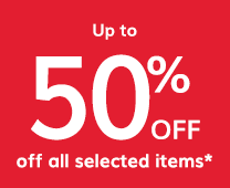 Up to 50% off the selection*