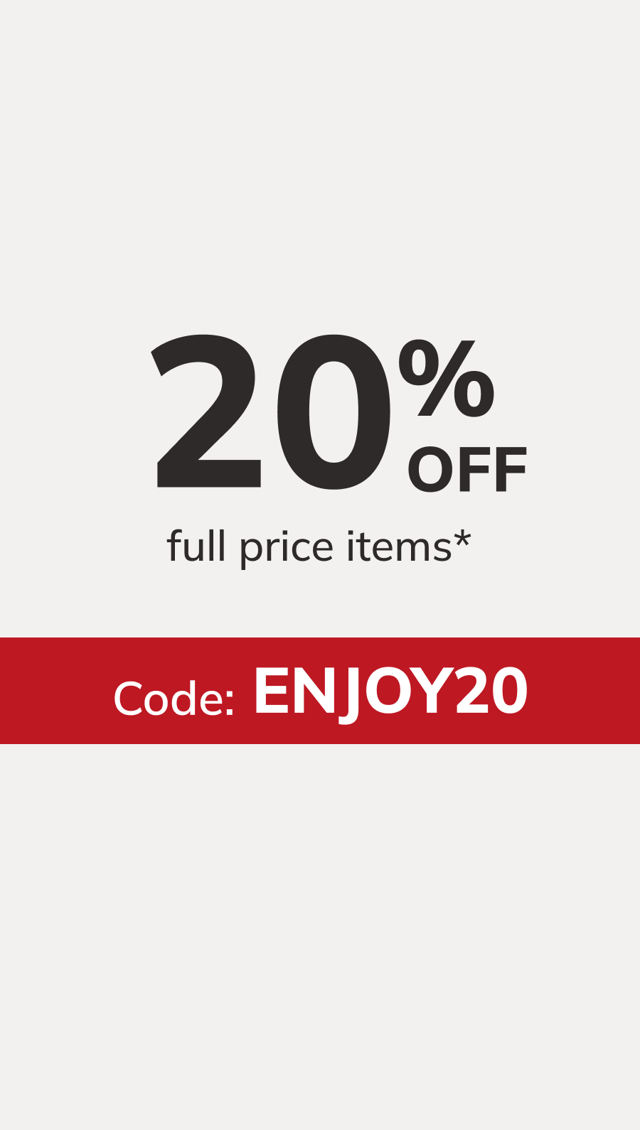 Happy Days 20% off full ptice items*. Code: ENJOY20